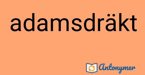 Bild som illustrerar ordet adamsdräkt och dess antonymer.