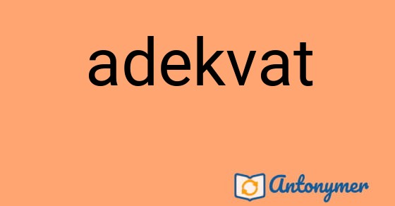 Bild som illustrerar ordet adekvat och dess antonymer.
