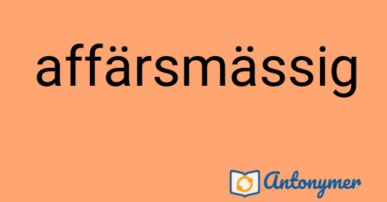 Bild som illustrerar ordet affärsmässig och dess antonymer.