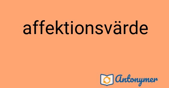 Bild som illustrerar ordet affektionsvärde och dess antonymer.
