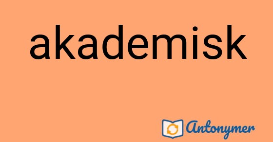 Bild som illustrerar ordet akademisk och dess antonymer.