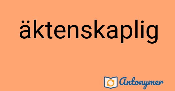 Bild som illustrerar ordet äktenskaplig och dess antonymer.