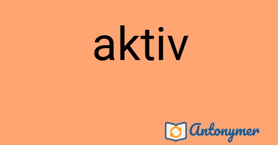 Bild som illustrerar ordet aktiv och dess antonymer.