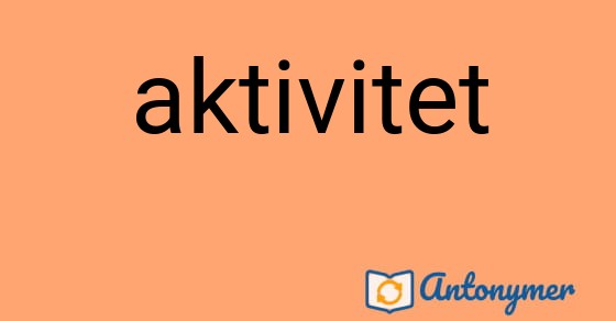 Bild som illustrerar ordet aktivitet och dess antonymer.