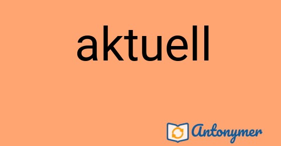 Bild som illustrerar ordet aktuell och dess antonymer.