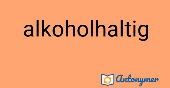 Bild som illustrerar ordet alkoholhaltig och dess antonymer.