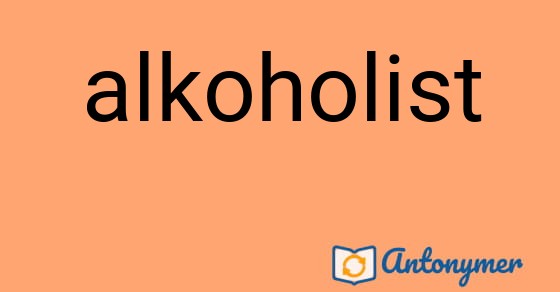 Bild som illustrerar ordet alkoholist och dess antonymer.