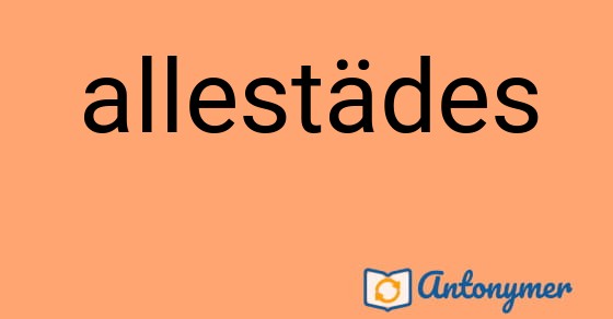 Bild som illustrerar ordet allestädes och dess antonymer.
