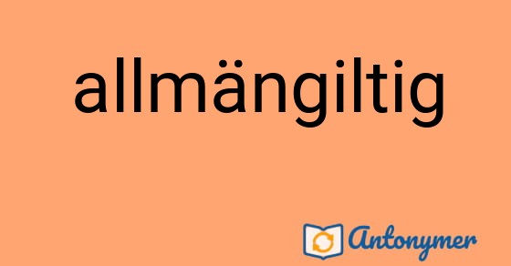 Bild som illustrerar ordet allmängiltig och dess antonymer.