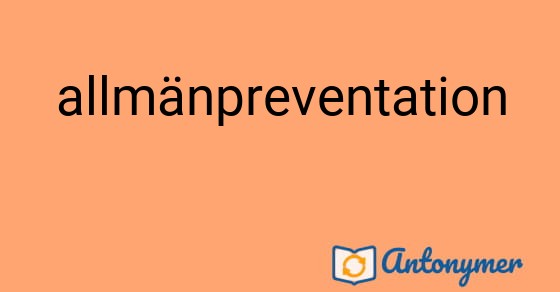 Bild som illustrerar ordet allmänpreventation och dess antonymer.