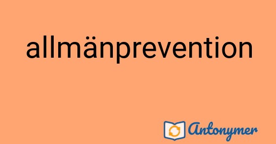 Bild som illustrerar ordet allmänprevention och dess antonymer.