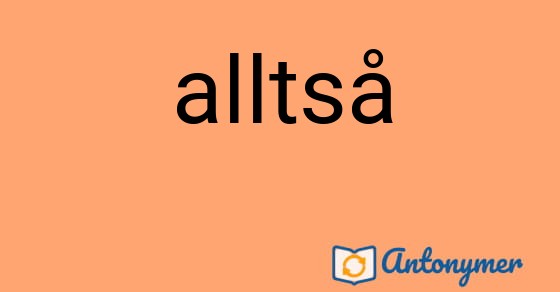 Bild som illustrerar ordet alltså och dess antonymer.
