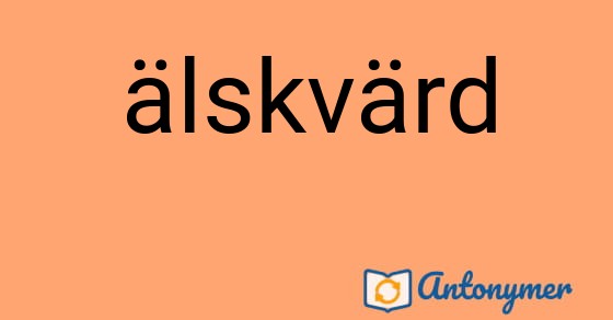 Bild som illustrerar ordet älskvärd och dess antonymer.