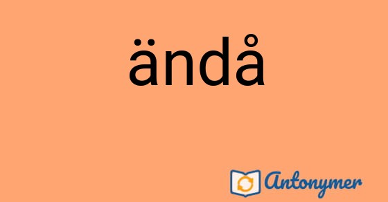 Bild som illustrerar ordet ändå och dess antonymer.