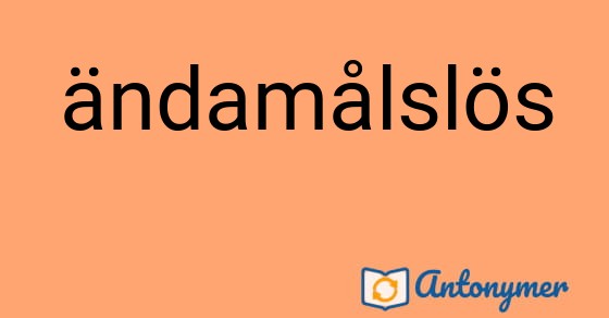 Bild som illustrerar ordet ändamålslös och dess antonymer.