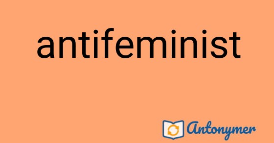 Bild som illustrerar ordet antifeminist och dess antonymer.