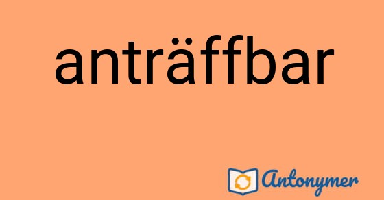 Bild som illustrerar ordet anträffbar och dess antonymer.
