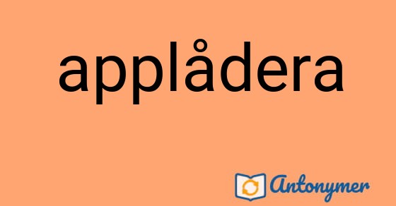 Bild som illustrerar ordet applådera och dess antonymer.