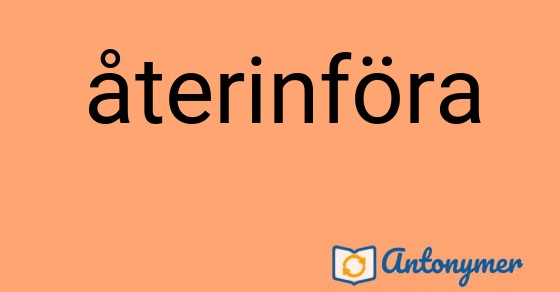 Bild som illustrerar ordet återinföra och dess antonymer.