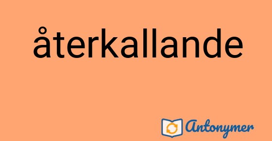 Bild som illustrerar ordet återkallande och dess antonymer.
