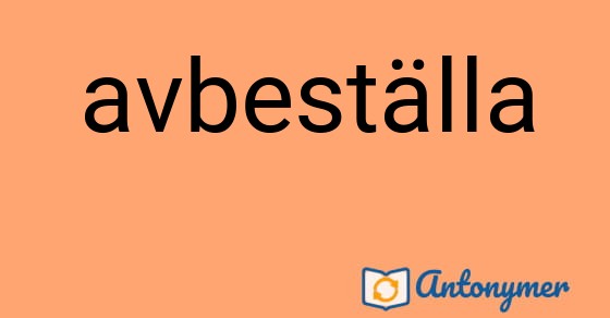 Bild som illustrerar ordet avbeställa och dess antonymer.