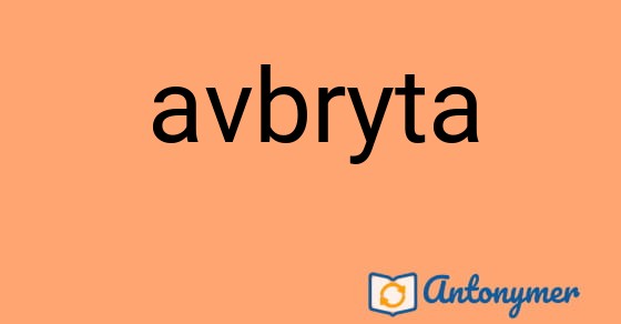 Bild som illustrerar ordet avbryta och dess antonymer.