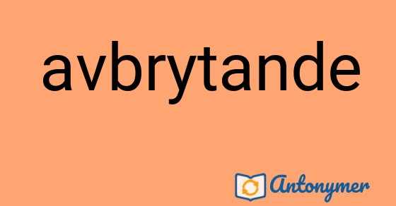 Bild som illustrerar ordet avbrytande och dess antonymer.