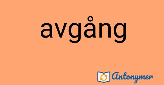 Bild som illustrerar ordet avgång och dess antonymer.