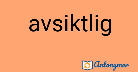 Bild som illustrerar ordet avsiktlig och dess antonymer.