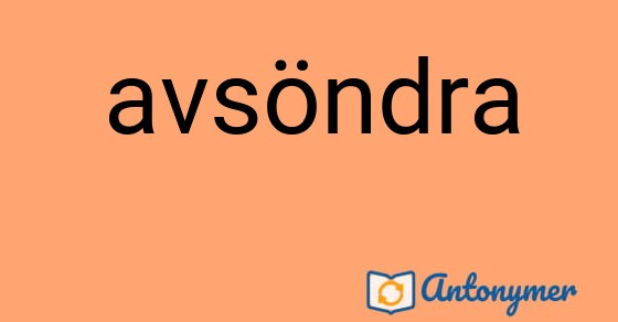 Bild som illustrerar ordet avsöndra och dess antonymer.