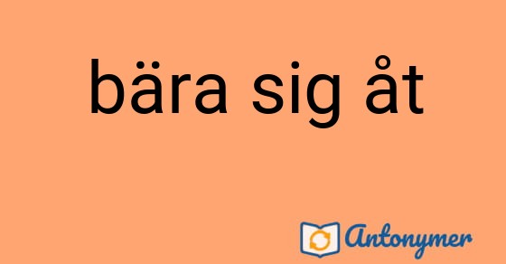 Bild som illustrerar uttrycket bära sig åt och dess antonymer.