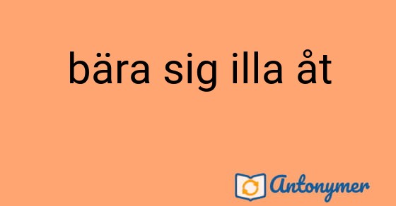 Bild som illustrerar uttrycket bära sig illa åt och dess antonymer.