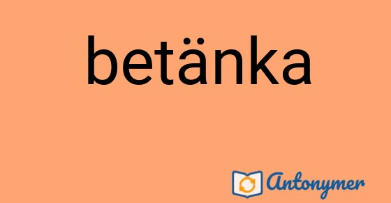 Bild som illustrerar ordet betänka och dess antonymer.