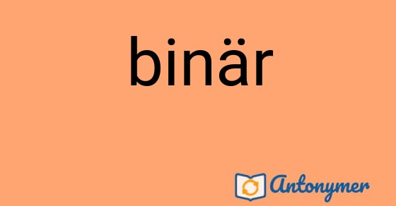Bild som illustrerar ordet binär och dess antonymer.