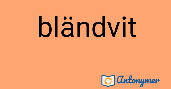 Bild som illustrerar ordet bländvit och dess antonymer.