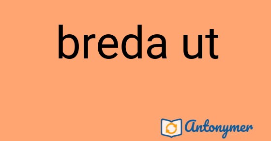 Bild som illustrerar uttrycket breda ut och dess antonymer.
