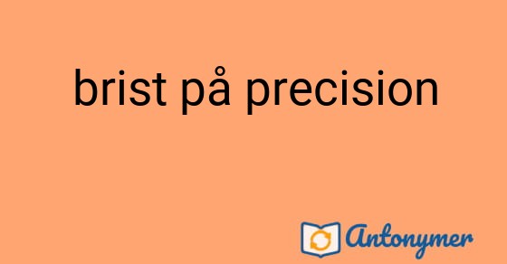 Bild som illustrerar uttrycket brist på precision och dess antonymer.