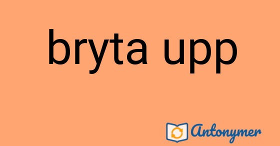 Bild som illustrerar uttrycket bryta upp och dess antonymer.