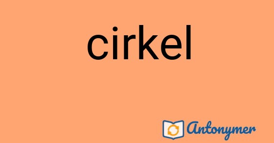 Bild som illustrerar ordet cirkel och dess antonymer.
