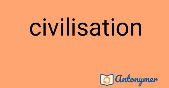 Bild som illustrerar ordet civilisation och dess antonymer.