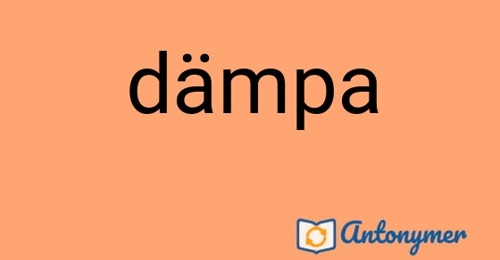 Bild som illustrerar ordet dämpa och dess antonymer.