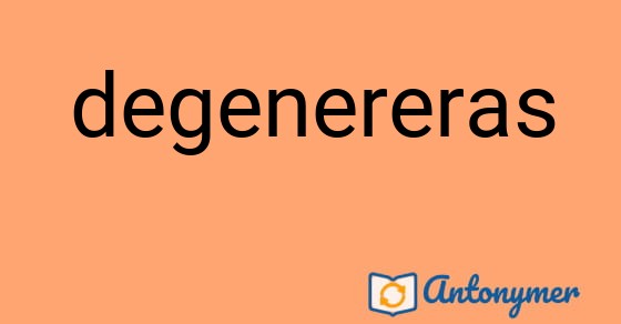 Bild som illustrerar ordet degenereras och dess antonymer.