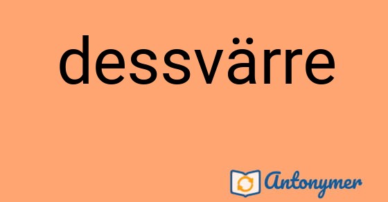 Bild som illustrerar ordet dessvärre och dess antonymer.