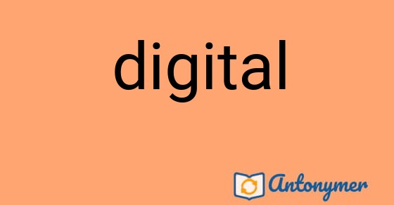 Bild som illustrerar ordet digital och dess antonymer.