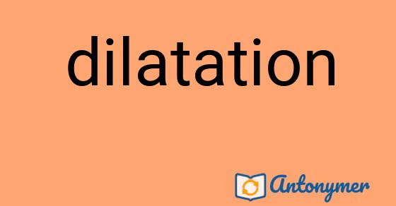 Bild som illustrerar ordet dilatation och dess antonymer.