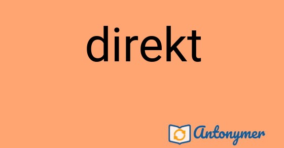 Bild som illustrerar ordet direkt och dess antonymer.