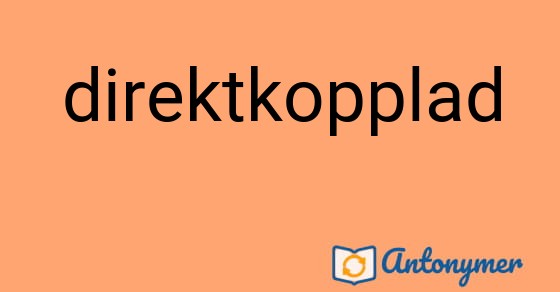 Bild som illustrerar ordet direktkopplad och dess antonymer.