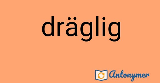 Bild som illustrerar ordet dräglig och dess antonymer.