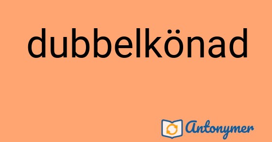 Bild som illustrerar ordet dubbelkönad och dess antonymer.