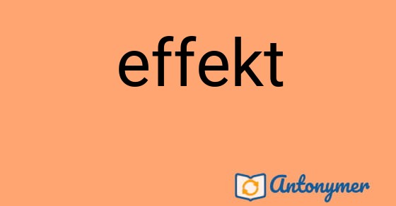 Bild som illustrerar ordet effekt och dess antonymer.